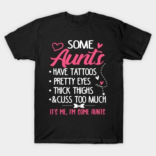 Some Aunts Have Tattoos Pretty Eyes Thick Thighs And Cuss Too Much T-Shirt